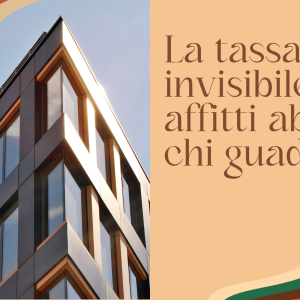 LA TASSA INVISIBILE DEGLI AFFITTI ABUSIVI: CHI CI GUADAGNA?